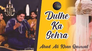 Dulhe Ka Sehra Suhana Lagta Hai | Ahad Ali Khan Qawwal | Song | Qawwali Song 2022