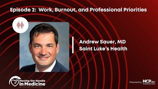 Moving the Needle in Medicine: Work, Burnout, and Professional Priorities, With Andrew Sauer, MD
