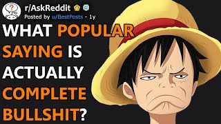 What Popular Saying Is Completely Untrue? (r/AskReddit)