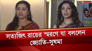 সত্যজিৎ রায়ের স্মরণে যা বললেন জ্যোতি ও সুষমা | Jyotika Jyoti | Sushoma Sarkar | Satyajit Ray