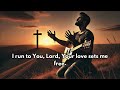 I Run to You, Lord