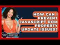 How Can I Prevent JavaScript DOM Property Update Issues? - JavaScript Toolkit