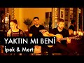 Yaktın Mı Beni - İpek & Mert