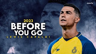 Cristiano Ronaldo ► "BEFORE YOU GO" - Lewis Capaldi • Skills & Goals 2023 | HD