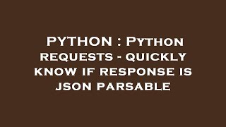 PYTHON : Python requests - quickly know if response is json parsable