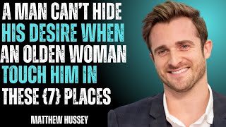 A man can’t hide his desire when an older woman touches him in these 7 places Matthew Hussey Dating