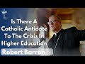 Is There A Catholic Antidote To The Crisis In Higher Education - Bishop Robert Barron