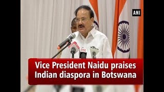 Vice President Naidu praises Indian diaspora in Botswana - #Botswana News