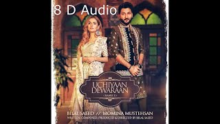 Uchiyaan Dewaraan |(Baari 2)| |Bilal Saeed & Momina Mustehsan | Rahim Pardesi | 8D AUDIO| 2020