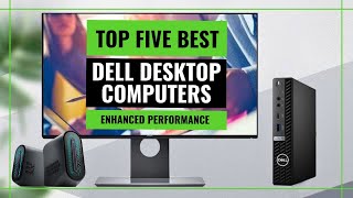 Top 5 Best Dell Desktop Computers of 2023: Enhanced Performance