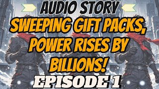 [AUDIO STORY] Sweeping Gift Packs, Power Rises by Billions! - Episode 1 || Action Story