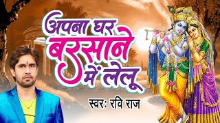 कृष्ण का दीदार होगा इस भजन में  | अपना घर बरसाने में लेलु |  Apna Ghar Barsane Me Lelu || Ravi Raj