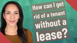 How can I get rid of a tenant without a lease?