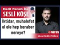 murat muratoğlu İktidar muhalefet el ele hep beraber nereye 29 12 24 halil ferah ile sesli köşe