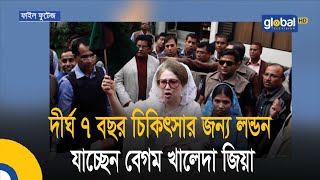 দীর্ঘ ৭ বছর চিকিৎসার জন্য লন্ডন যাচ্ছেন বেগম খালেদা জিয়া| Bangla News | Update News | Global TV News