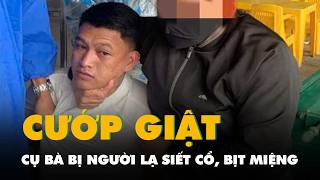 Cụ bà cắt rau ngoài đồng bị người lạ siết cổ, bịt miệng rồi giật bông tai vàng