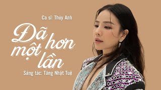 Đã Hơn Một Lần - Thúy Anh | Chẳng thể nào lãng phí nước mắt tôi cũng đã rơi...