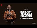 ROH KUDUS MENGUBAH PARADIGMA - PS. CHRISTOFER TAPIHERU