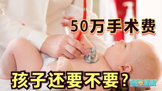 孩子还没出生，发现有心脏病，需要50万手术费！这个孩子还要不要