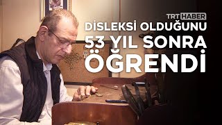 Disleksi olduğunu 53 yıl sonra öğrendi