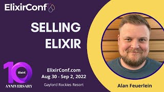ElixirConf 2022 - Alan Feuerlein - Selling Elixir