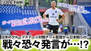 【U20女子W杯】「日本と対戦するということは…」グループステージ対戦チーム監督から日本戦へ戦々恐々発言⁉︎