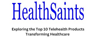 Exploring the Top 10 Telehealth Products Transforming Healthcare