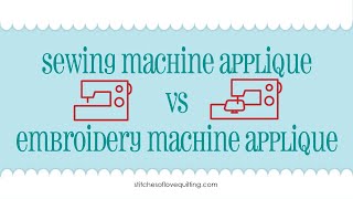 Which is right for me? Sewing Machine Applique vs Embroidery Machine Applique Video