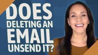 Does deleting an email Unsend it?