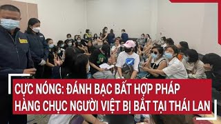 Cực nóng: Đánh bạc bất hợp pháp, hàng chục người Việt bị bắt tại Thái Lan