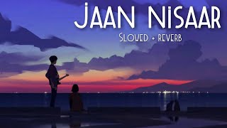 Jaan Nisaar || Arijit Singh [slowed reverb] - version Kedarnath movie