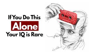 If You Do These 7 Things Alone, Your Intelligence Is Rarer Than You Think | Mindful Patterns