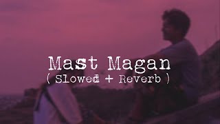 Mast Magan | Slowed + Reverb | Lofi Love