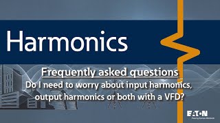 45 - Do I need to worry about input harmonics, output harmonics or both with a VFD?