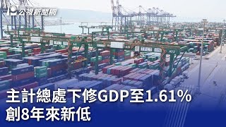 主計總處下修GDP至1.61％ 創8年來新低｜20230818 公視晚間新聞