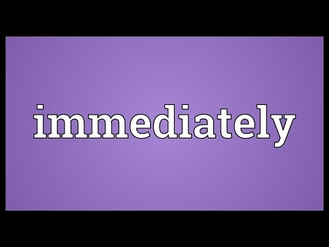 What immediately means?