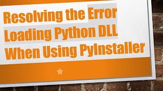 Resolving the Error Loading Python DLL When Using PyInstaller