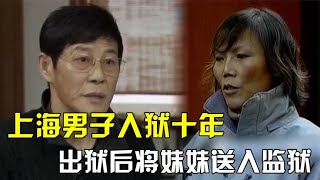 男子入狱10年，全靠妹妹关心照顾，出狱后为何将妹妹送入监狱？