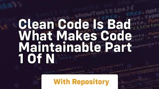 clean code is bad what makes code maintainable part 1 of n