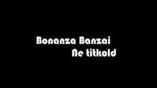 Bonanza Banzai - Ne titkold