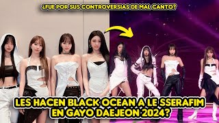 LES HACEN BLACK OCEAN A LE SSERAFIM EN GAYO DAEJEON 2024? ¿FUE POR SUS CONTROVERSIAS DE MAL CANTO?