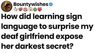 How did learning sign language to surprise my deaf girlfriend expose her darkest secret?