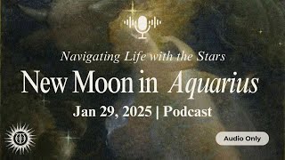 New Moon in Aquarius, January 29 2025 (Podcast) Transformational Reset for the Visionary in You