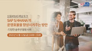 [ 11월 KSUG 패널 토크] SAP S/4HANA의 운영효율을 향상시켜주는 방안-다양한 솔루션 활용 사례