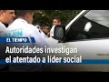 Autoridades investigan el atentado a líder social | El Tiempo