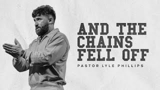 And the Chains Fell Off | Pastor Lyle Phillips