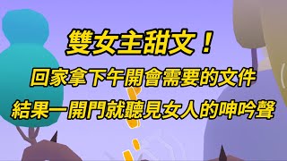 雙女主甜文！我回家拿下午開會需要的文件，結果一開門就聽見女人的呻吟聲。#小说 #百合 #推文 #故事 #恋爱