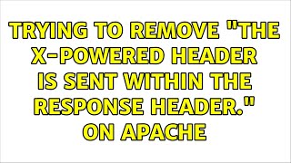 Trying to remove "The X-powered header is sent within the response header." on Apache