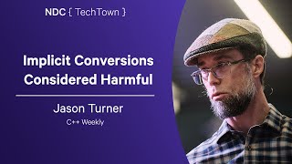 Implicit Conversions Considered Harmful - Jason Turner - NDC TechTown 2025