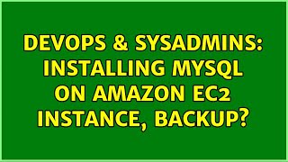 DevOps & SysAdmins: Installing MySQL on Amazon EC2 Instance, backup? (2 Solutions!!)